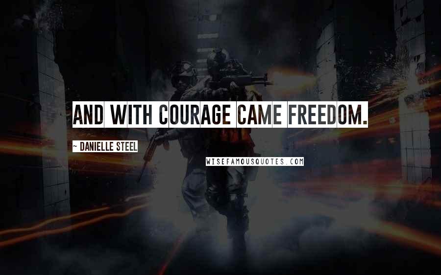 Danielle Steel Quotes: And with courage came freedom.