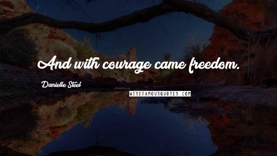 Danielle Steel Quotes: And with courage came freedom.