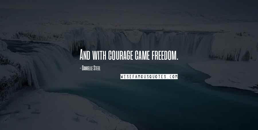 Danielle Steel Quotes: And with courage came freedom.