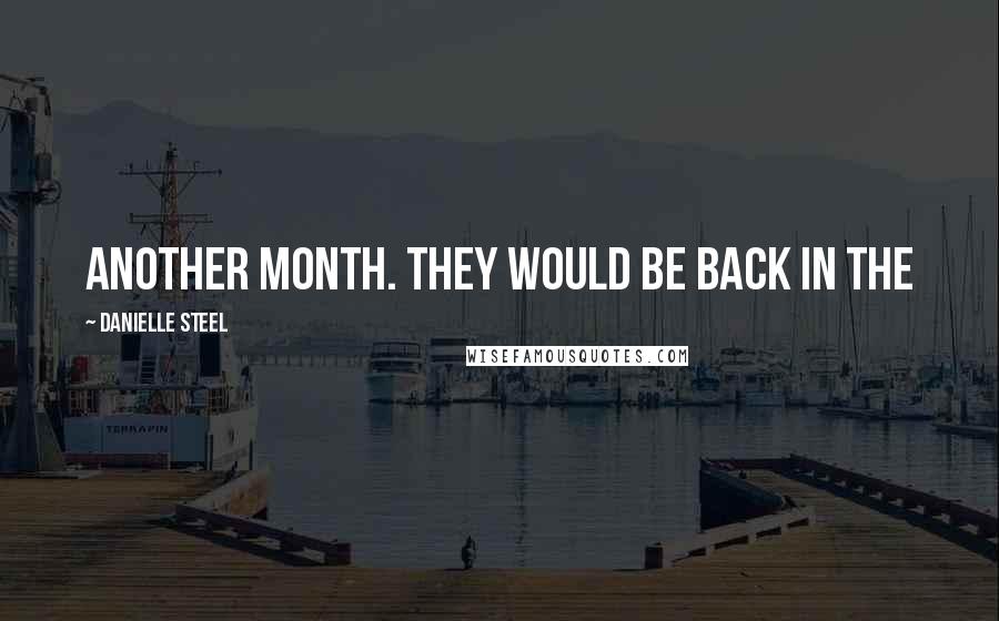 Danielle Steel Quotes: another month. They would be back in the