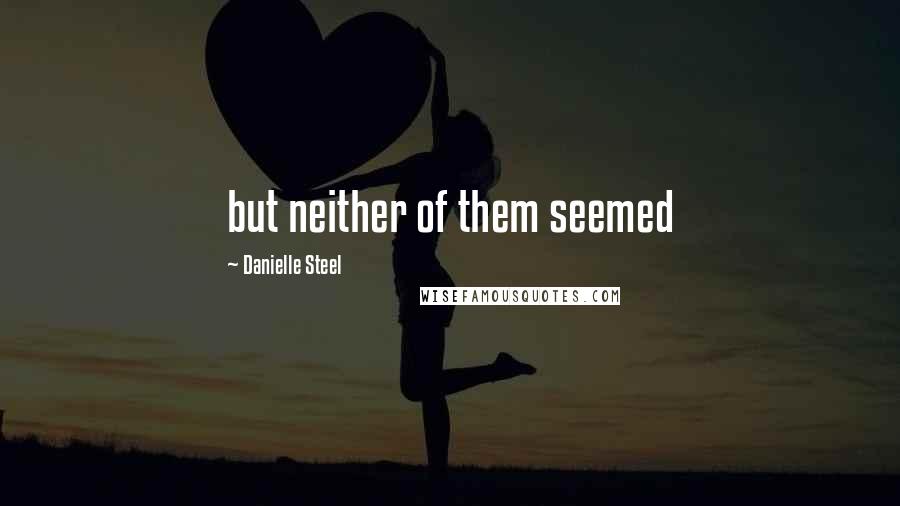 Danielle Steel Quotes: but neither of them seemed