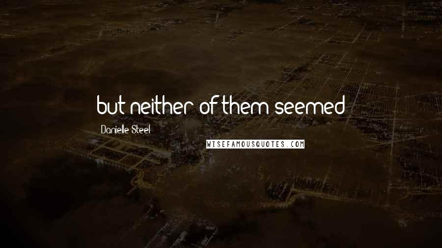 Danielle Steel Quotes: but neither of them seemed