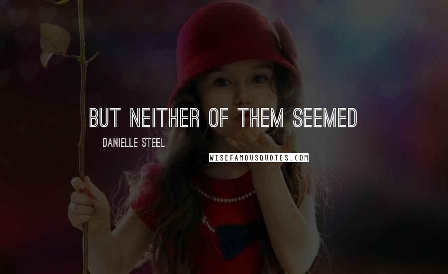 Danielle Steel Quotes: but neither of them seemed