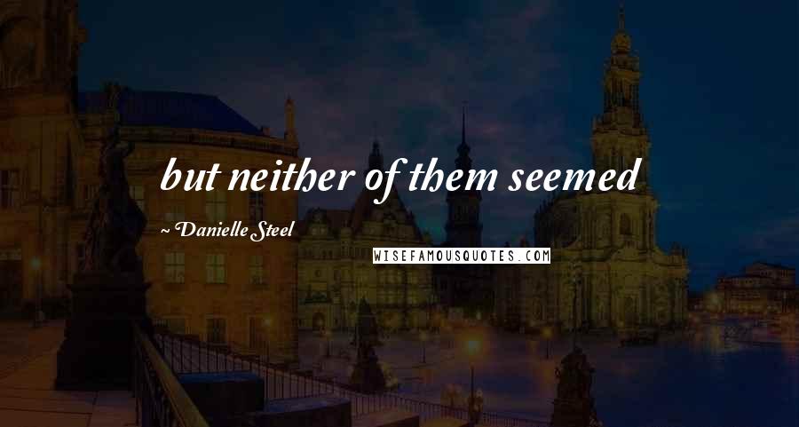Danielle Steel Quotes: but neither of them seemed