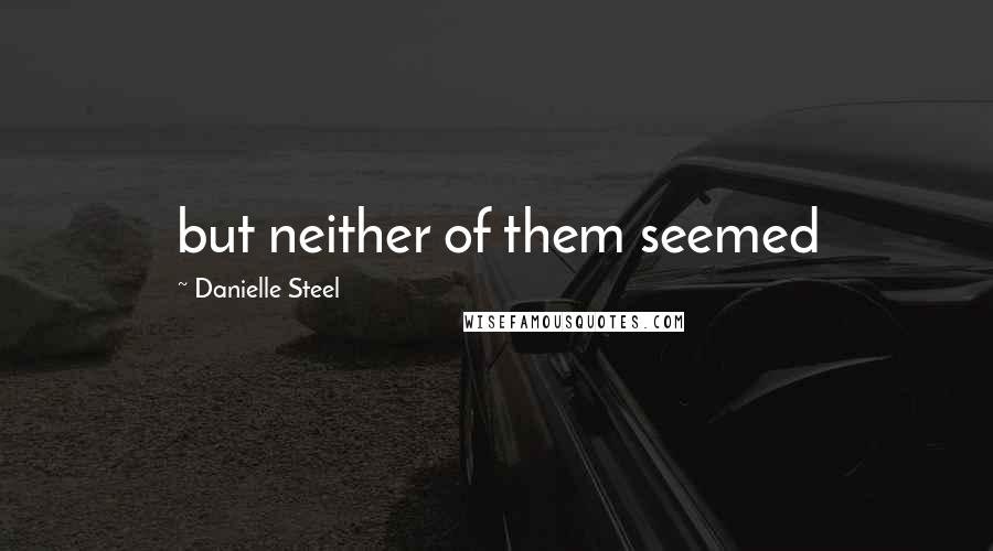 Danielle Steel Quotes: but neither of them seemed