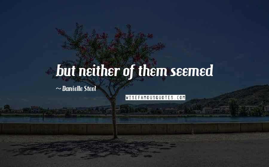 Danielle Steel Quotes: but neither of them seemed