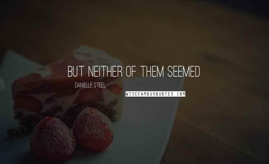 Danielle Steel Quotes: but neither of them seemed