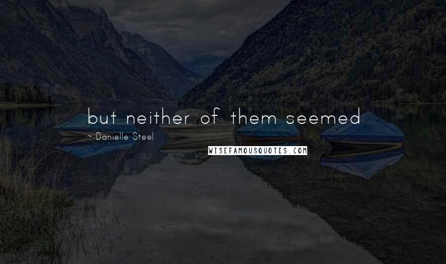 Danielle Steel Quotes: but neither of them seemed