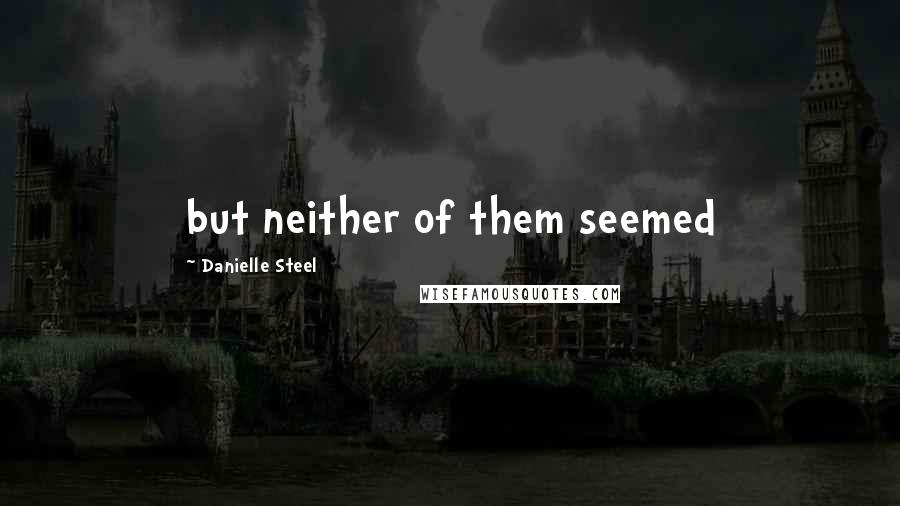 Danielle Steel Quotes: but neither of them seemed