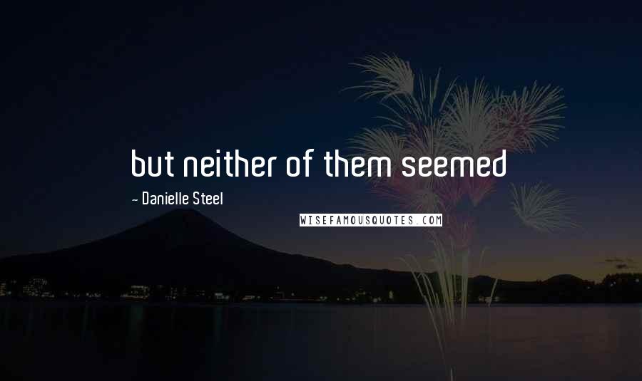 Danielle Steel Quotes: but neither of them seemed