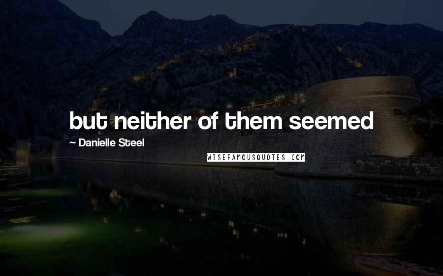 Danielle Steel Quotes: but neither of them seemed