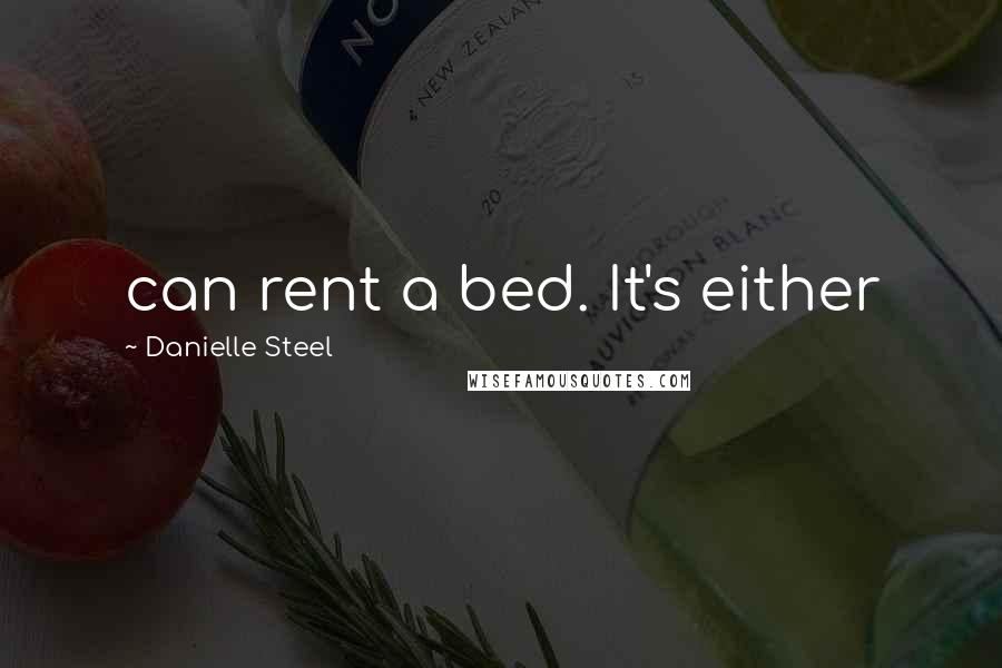 Danielle Steel Quotes: can rent a bed. It's either