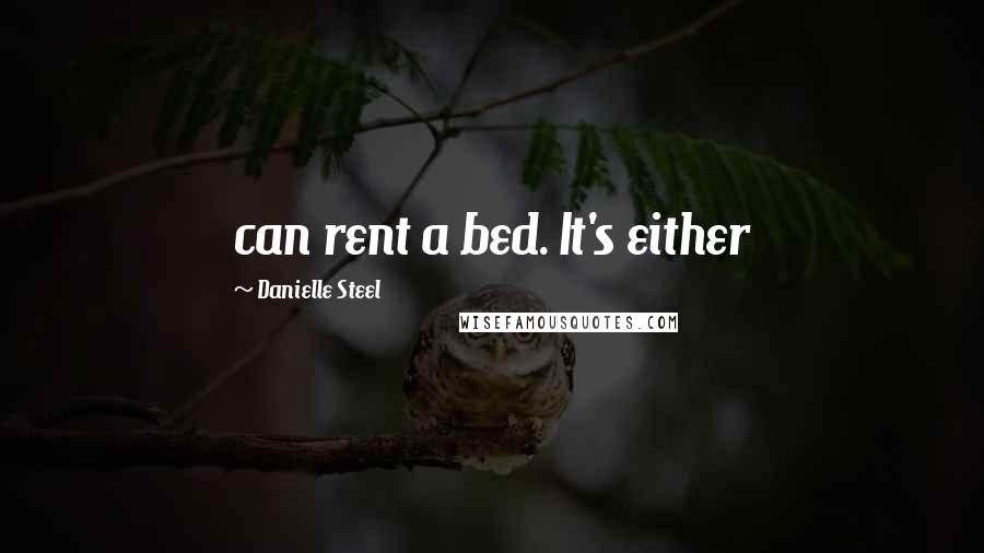Danielle Steel Quotes: can rent a bed. It's either