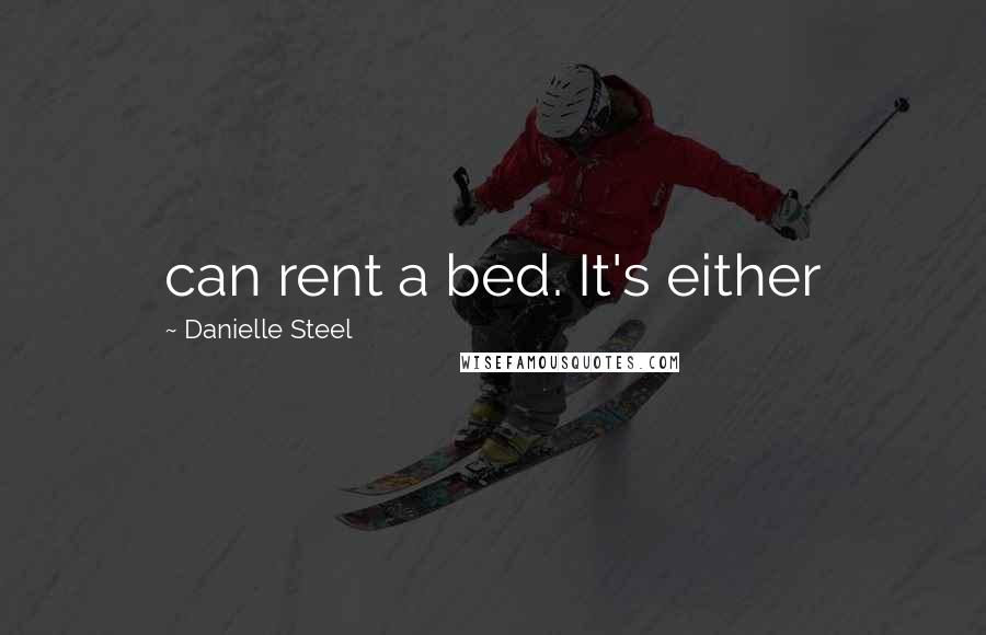 Danielle Steel Quotes: can rent a bed. It's either