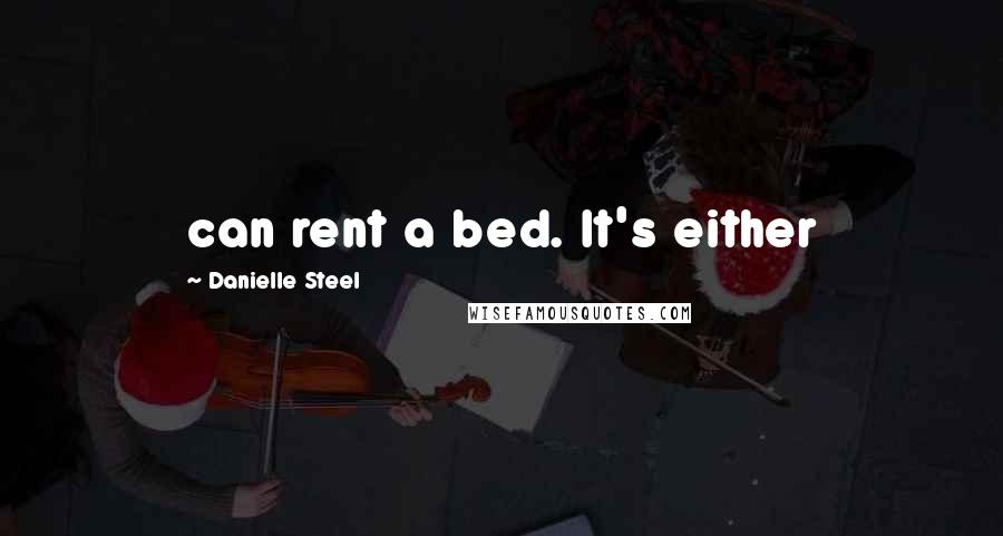 Danielle Steel Quotes: can rent a bed. It's either