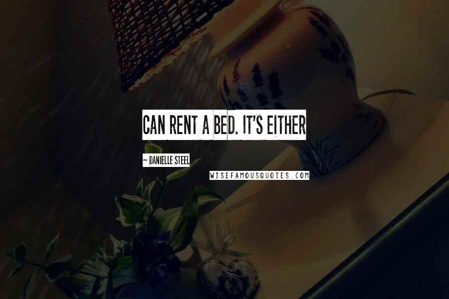 Danielle Steel Quotes: can rent a bed. It's either