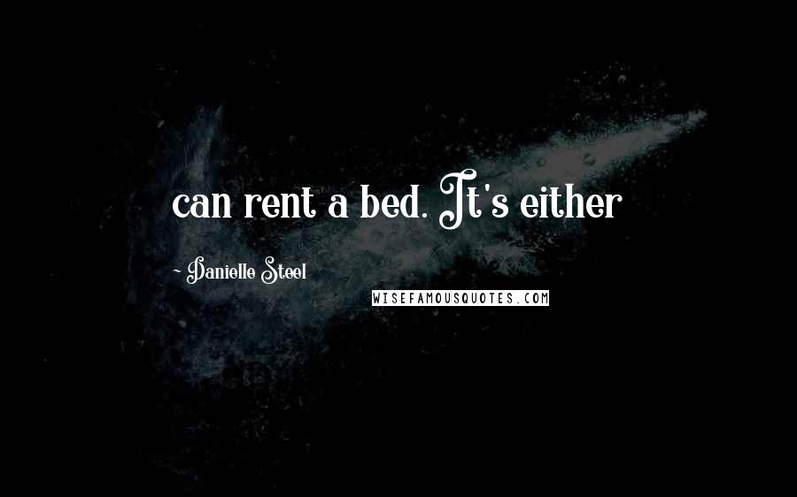 Danielle Steel Quotes: can rent a bed. It's either