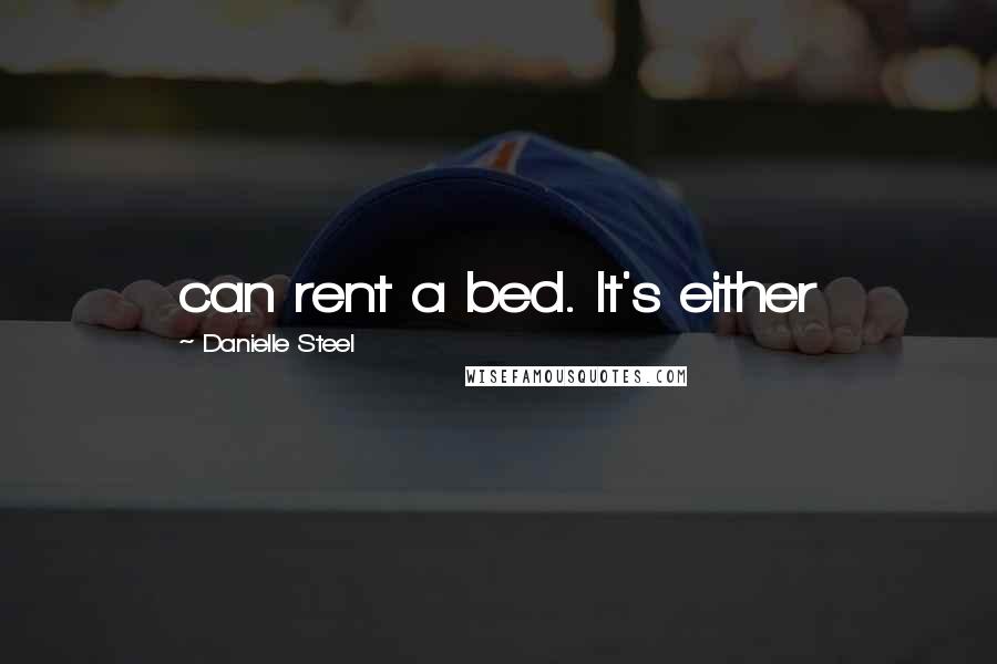 Danielle Steel Quotes: can rent a bed. It's either