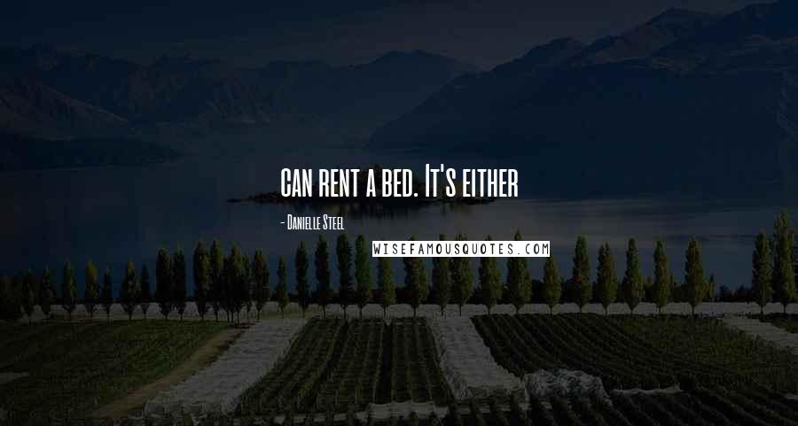 Danielle Steel Quotes: can rent a bed. It's either