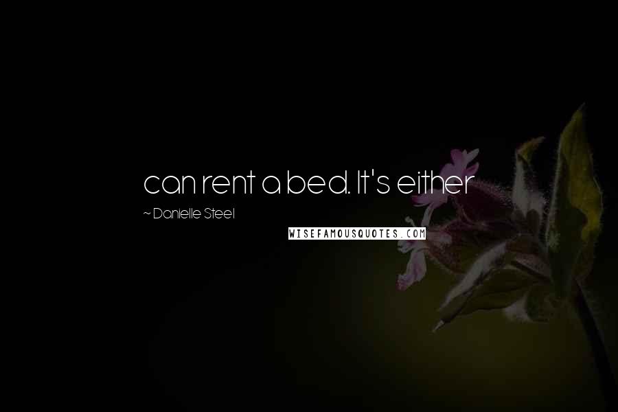 Danielle Steel Quotes: can rent a bed. It's either