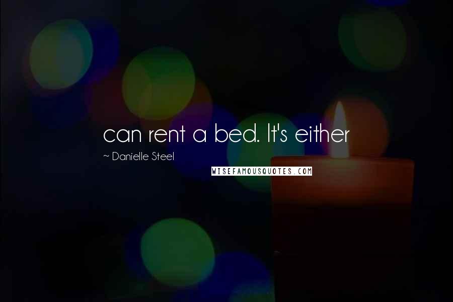 Danielle Steel Quotes: can rent a bed. It's either