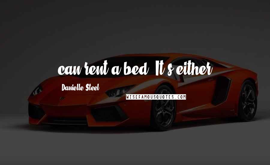 Danielle Steel Quotes: can rent a bed. It's either