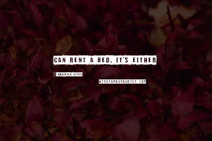 Danielle Steel Quotes: can rent a bed. It's either