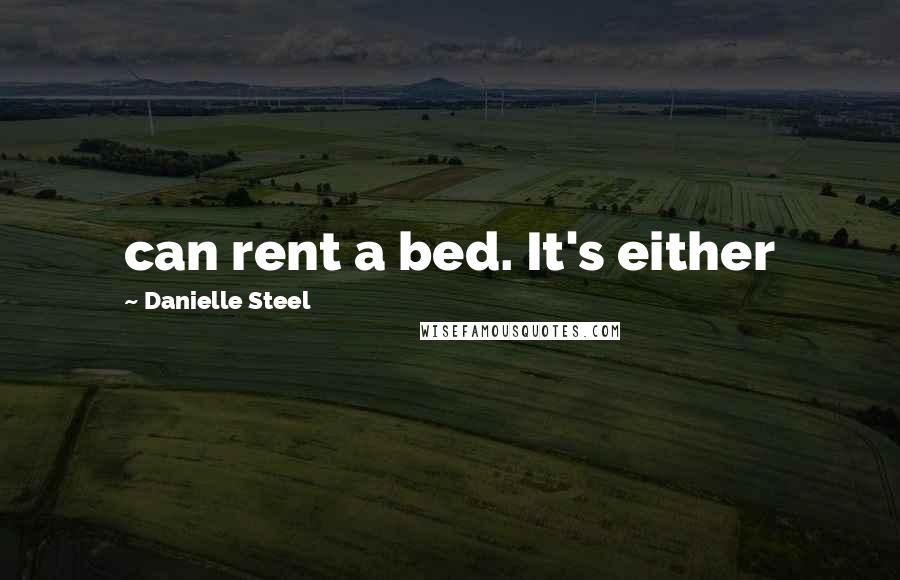 Danielle Steel Quotes: can rent a bed. It's either