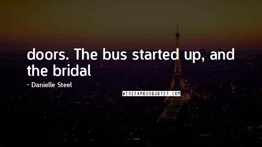 Danielle Steel Quotes: doors. The bus started up, and the bridal