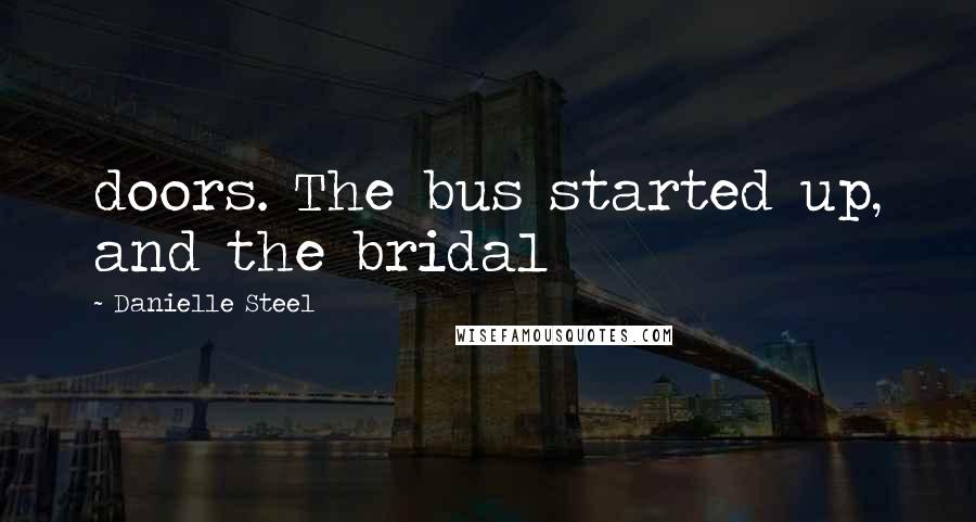 Danielle Steel Quotes: doors. The bus started up, and the bridal