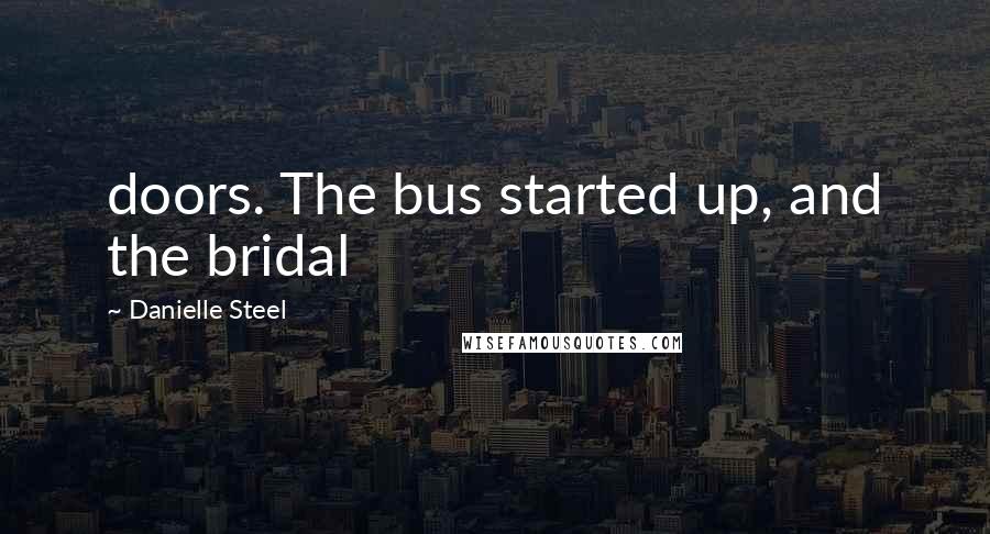 Danielle Steel Quotes: doors. The bus started up, and the bridal