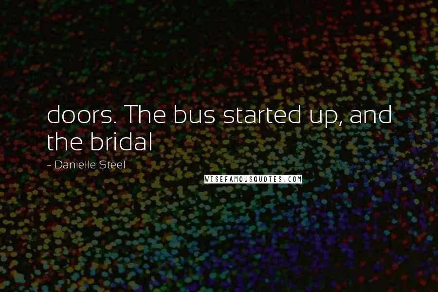 Danielle Steel Quotes: doors. The bus started up, and the bridal