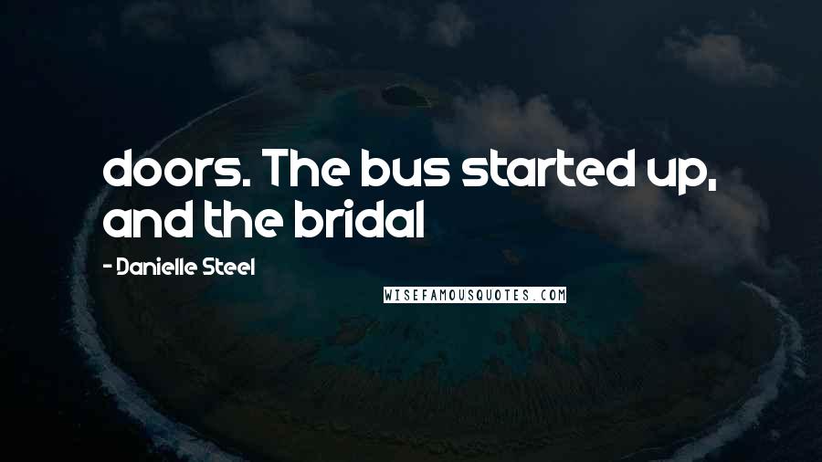 Danielle Steel Quotes: doors. The bus started up, and the bridal