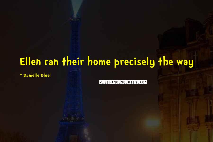 Danielle Steel Quotes: Ellen ran their home precisely the way