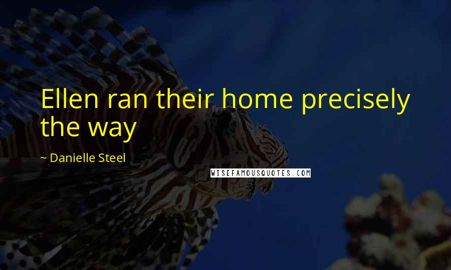 Danielle Steel Quotes: Ellen ran their home precisely the way