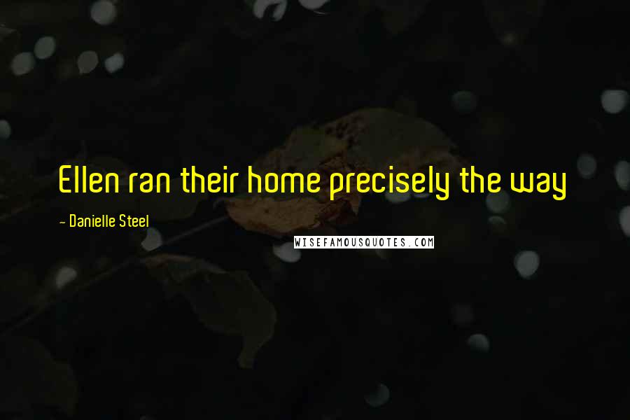 Danielle Steel Quotes: Ellen ran their home precisely the way
