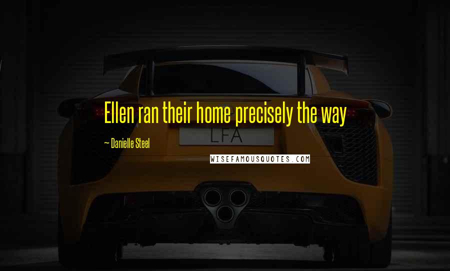 Danielle Steel Quotes: Ellen ran their home precisely the way