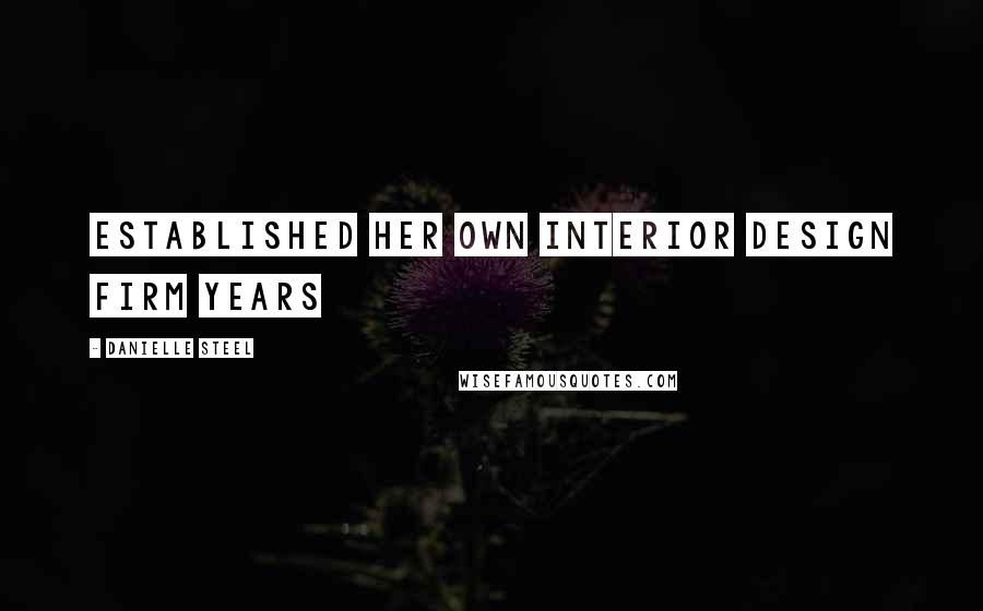 Danielle Steel Quotes: established her own interior design firm years