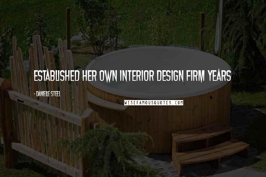 Danielle Steel Quotes: established her own interior design firm years