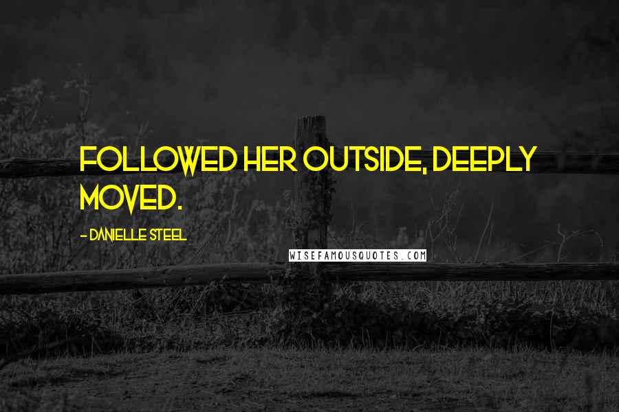 Danielle Steel Quotes: followed her outside, deeply moved.