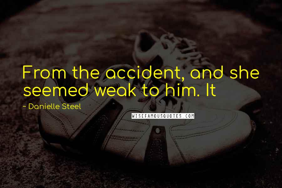 Danielle Steel Quotes: From the accident, and she seemed weak to him. It