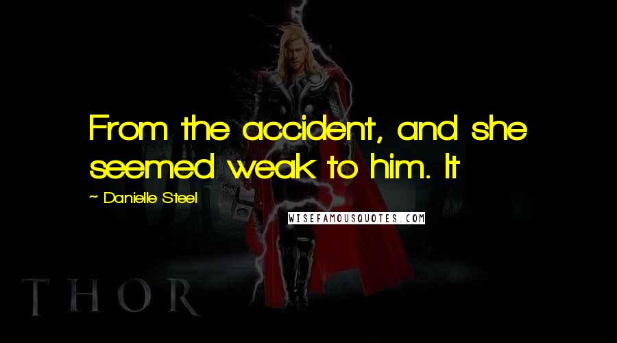 Danielle Steel Quotes: From the accident, and she seemed weak to him. It