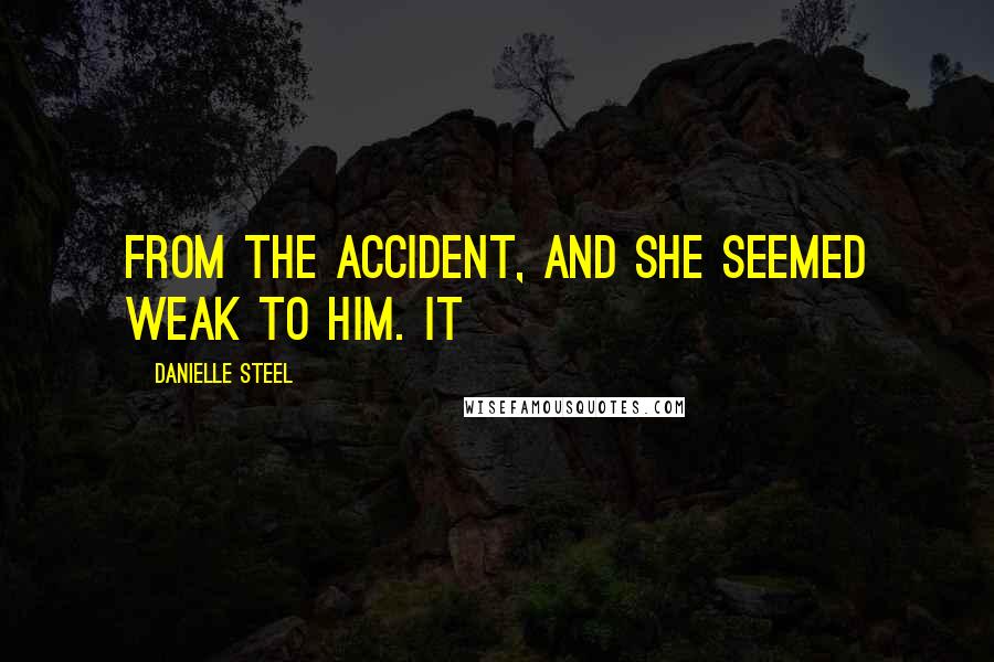 Danielle Steel Quotes: From the accident, and she seemed weak to him. It