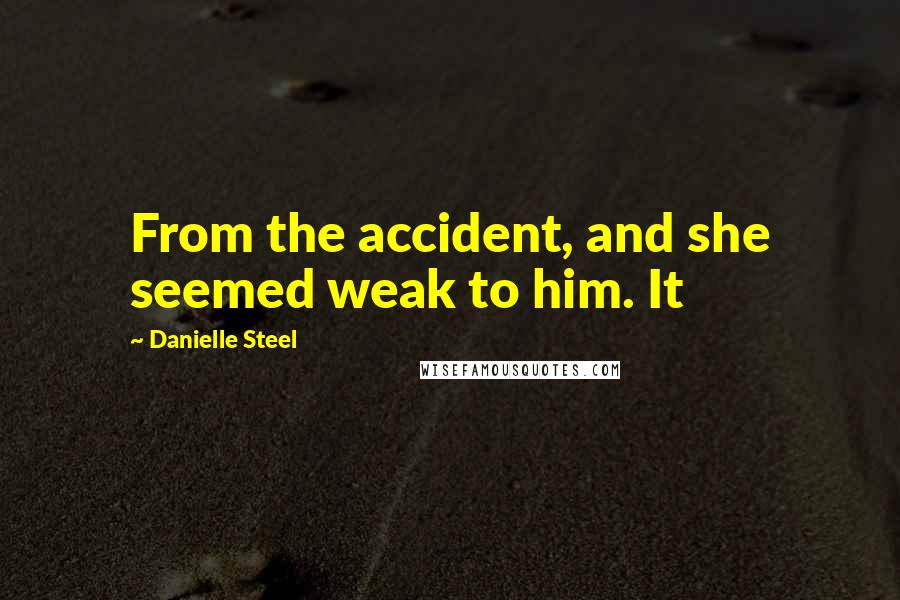 Danielle Steel Quotes: From the accident, and she seemed weak to him. It