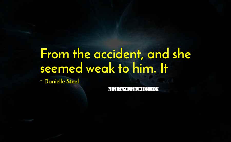 Danielle Steel Quotes: From the accident, and she seemed weak to him. It