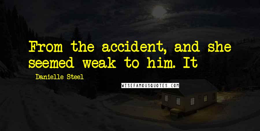 Danielle Steel Quotes: From the accident, and she seemed weak to him. It