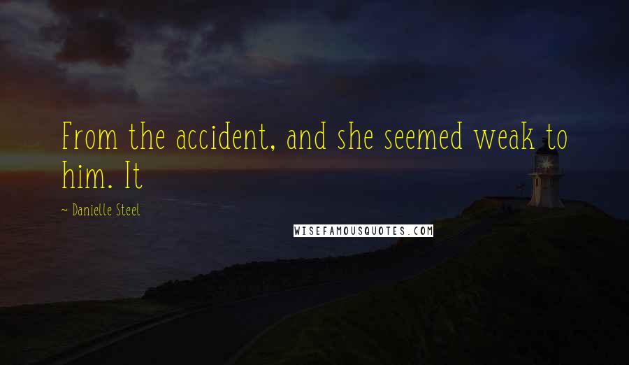 Danielle Steel Quotes: From the accident, and she seemed weak to him. It