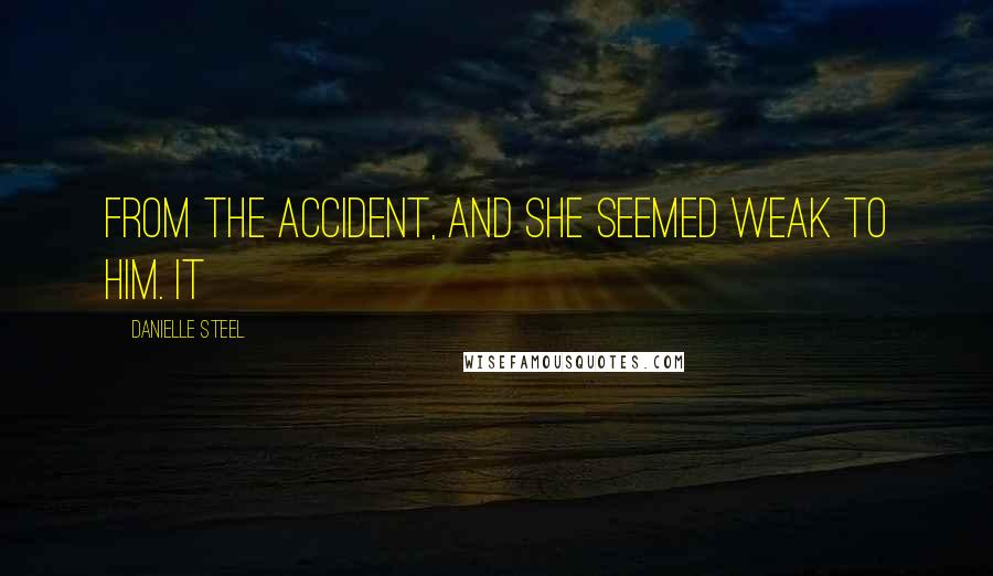 Danielle Steel Quotes: From the accident, and she seemed weak to him. It