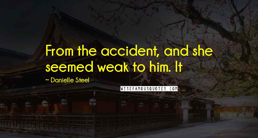 Danielle Steel Quotes: From the accident, and she seemed weak to him. It