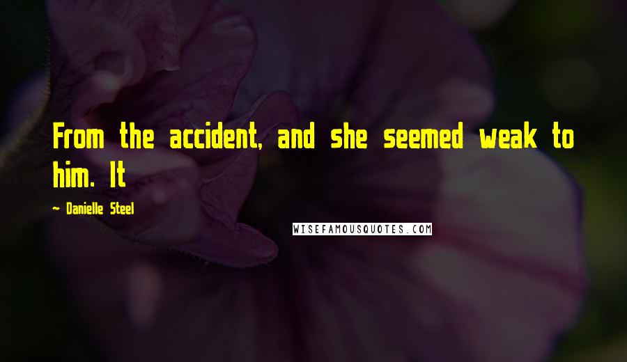 Danielle Steel Quotes: From the accident, and she seemed weak to him. It